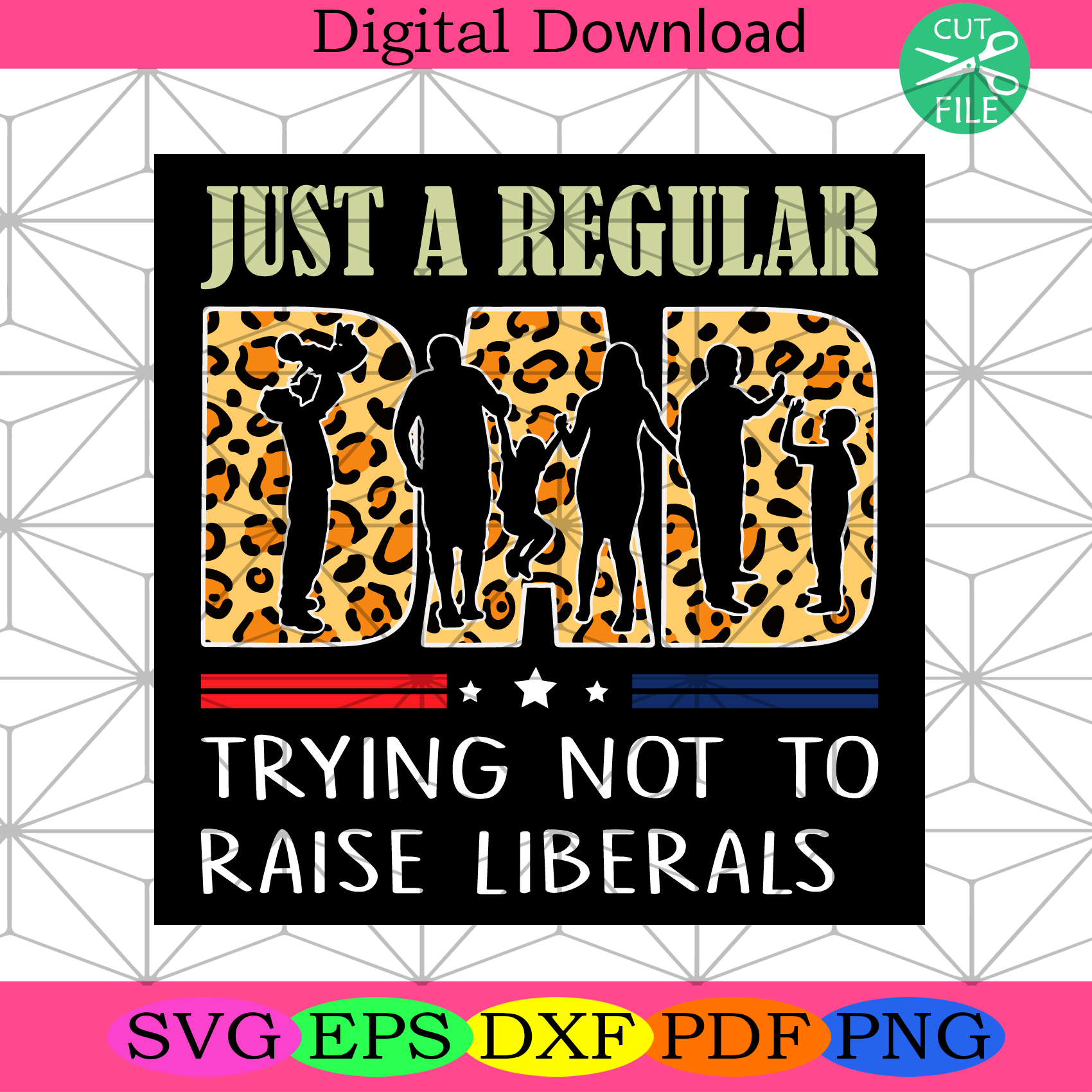 Just A Regular Dad Trying Not To Raise Liberals Svg Fathers Day Svg