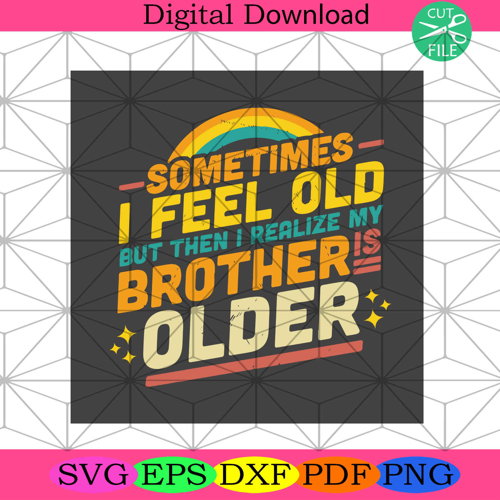 Download Sometimes I Feel Old But Then I Realize My Brother Is Older Svg Famil Silkysvg