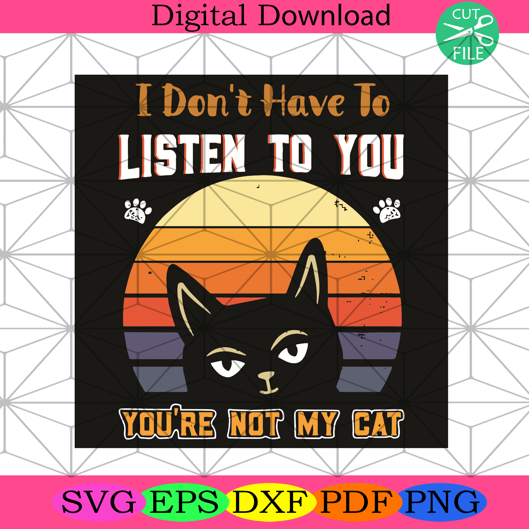 I Do Not Have To Listen To You You Are Not My Cat Svg Trending Svg
