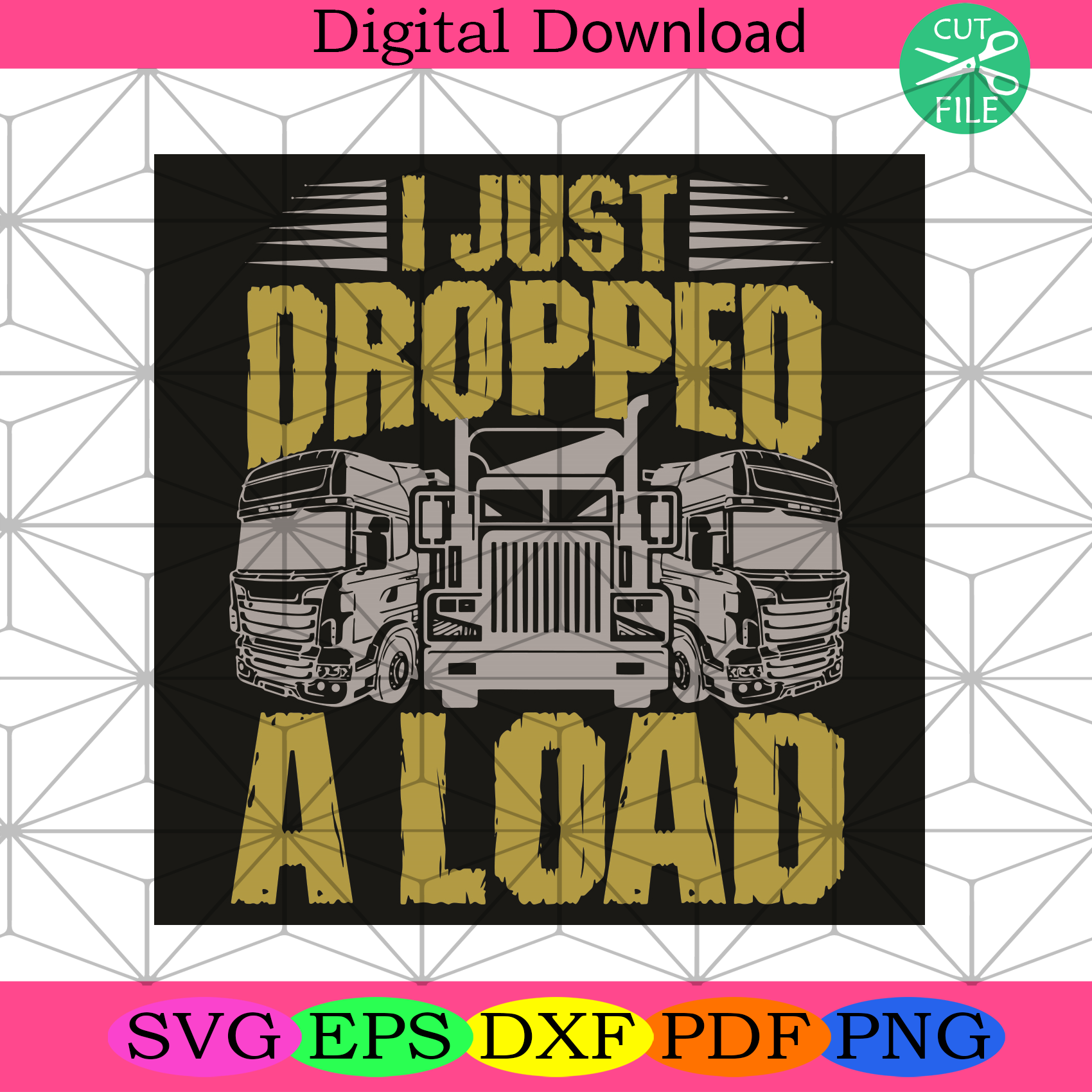 I Just Dropped A Load Svg Trending Svg, Tractors Svg