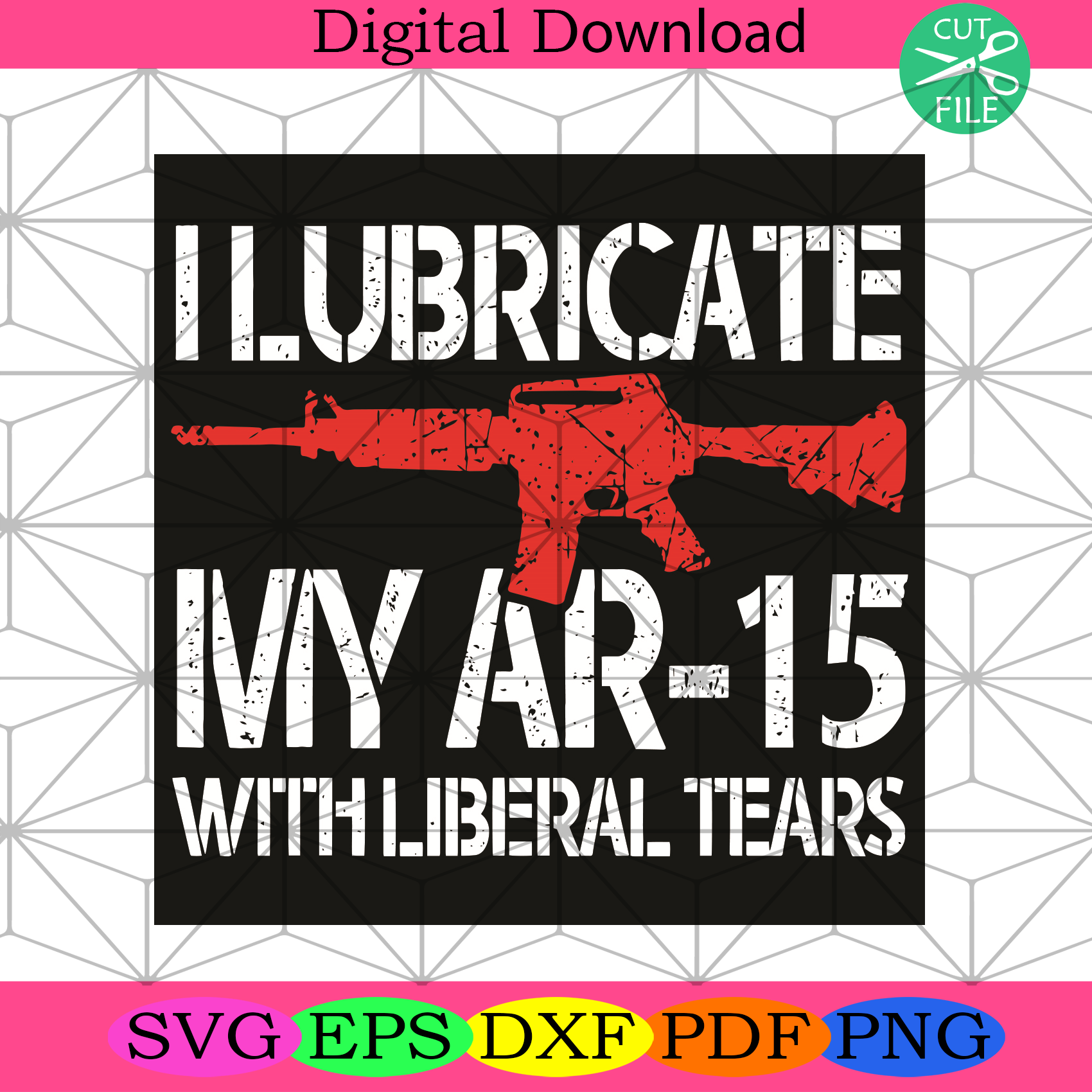 I Lubricate My Ar 15 With Liberal Tears Svg Trending Svg
