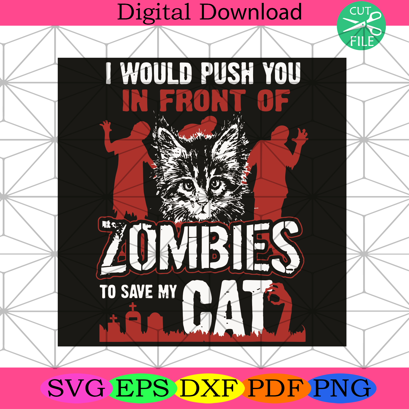 I Would Push You In Front Of Zombies To Save My Cat Svg Trending Svg