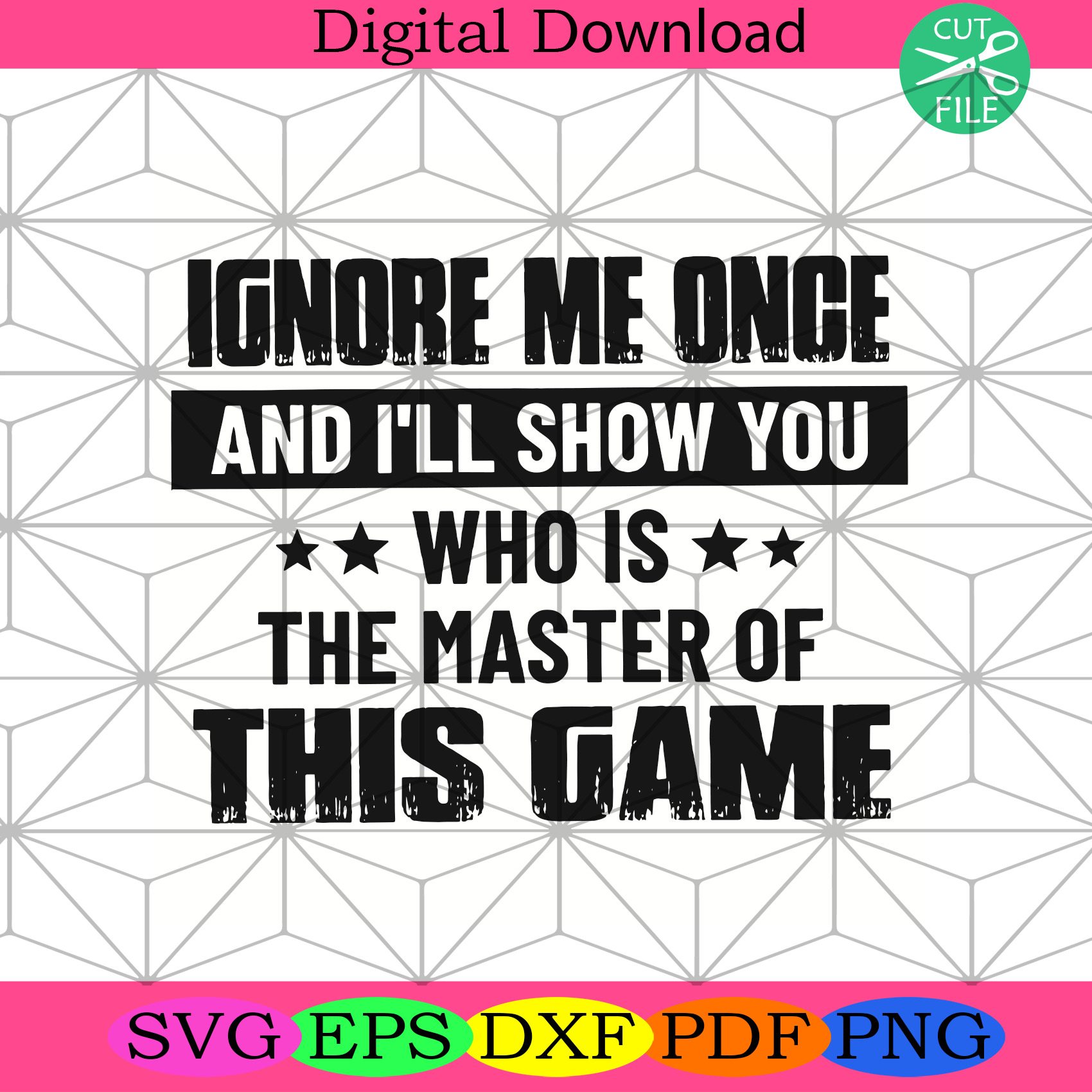 Ignore Me Once And I Will Show You Who Is The Matter Of This Game Svg