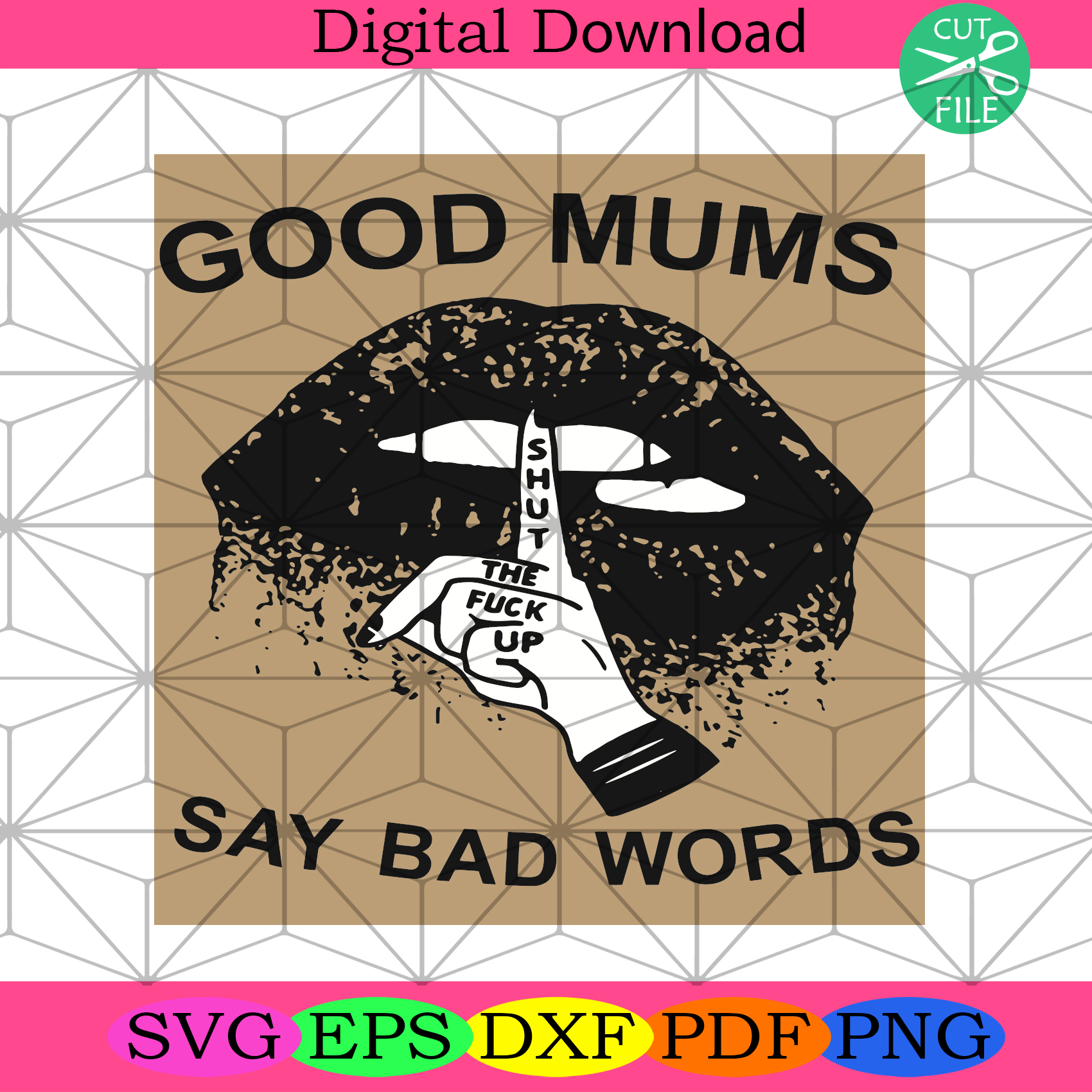 Good Mums Say Bad Words Svg Mothers Day Svg, Shut The Fuck Up Svg