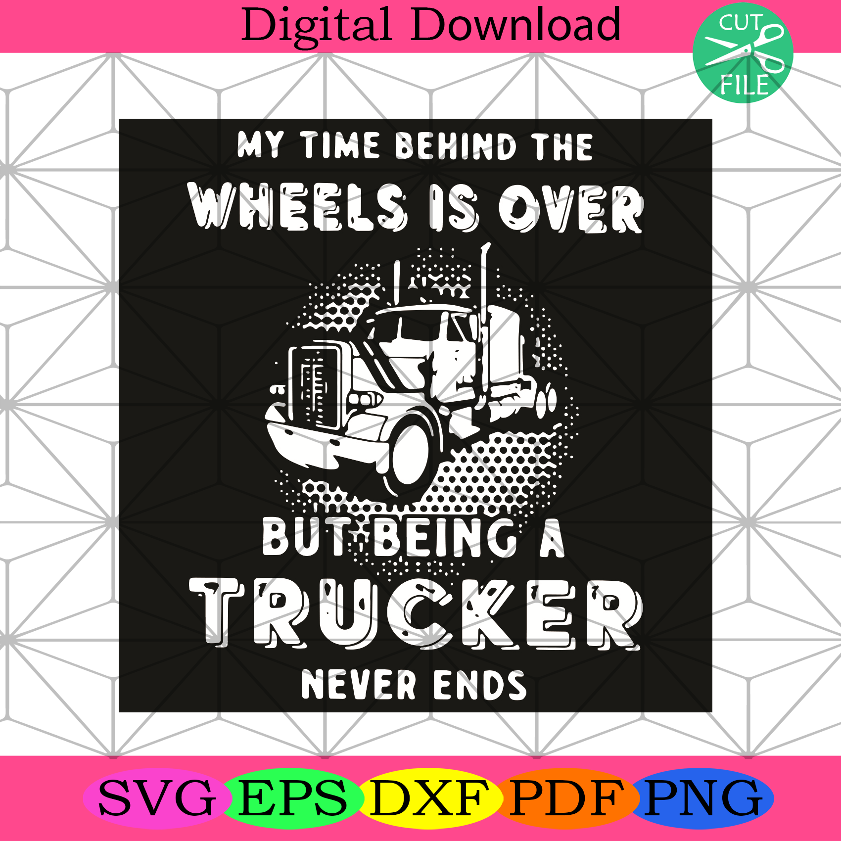 My Time Behind The Wheels Is Over But Being A Trucker Never Ends Svg
