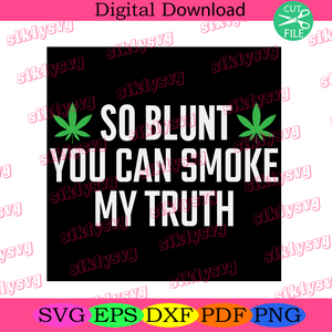 Download So Blunt You Can Smoke My Truth Svg Trending Svg Marijuana Svg Weed Silkysvg