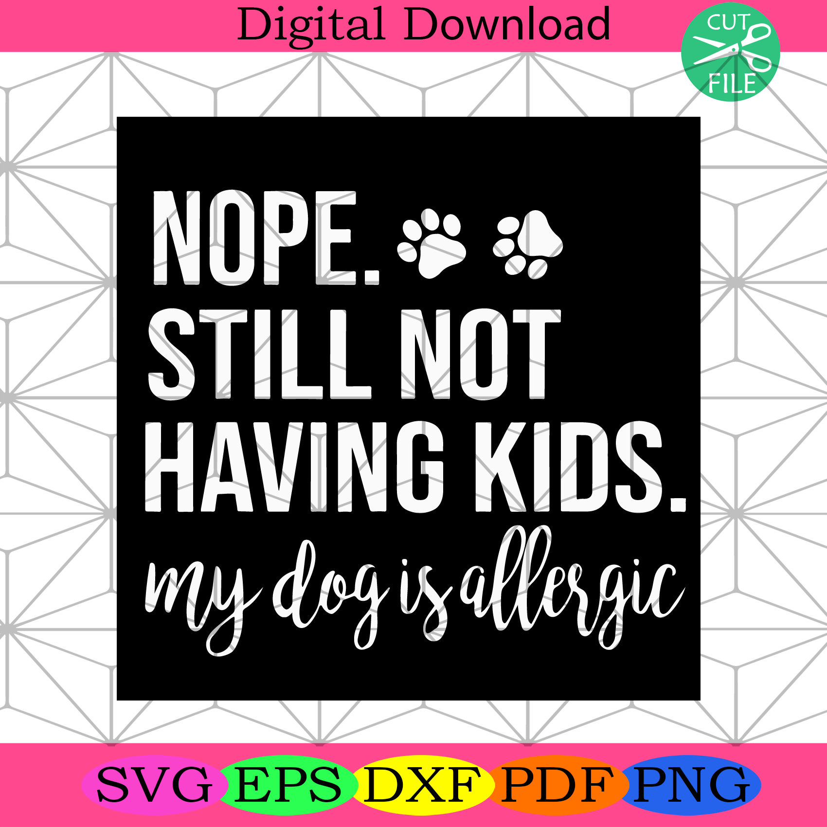 Nope Still Not Having Kids My Dog Is Allergic Dog Svg Trending Svg