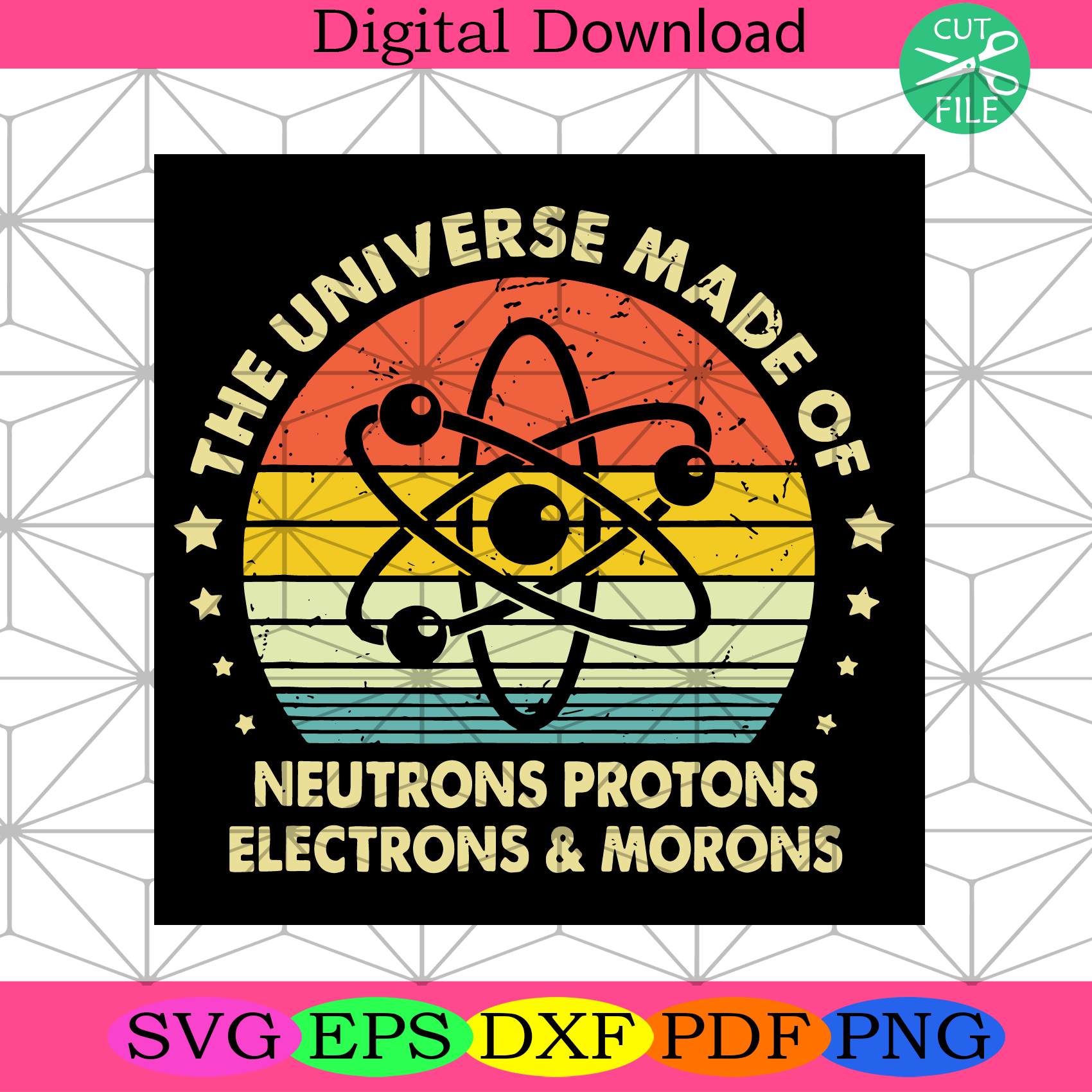 Universe Made Of Neutrons Protons Electron And Morons Trending Svg