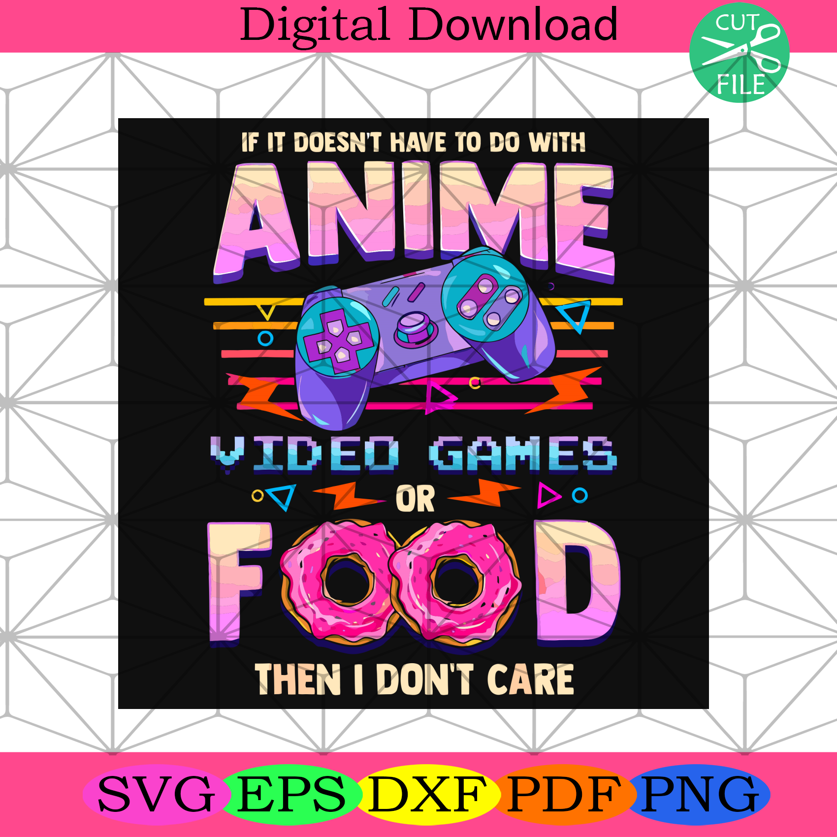 If Its Not Anime Video Games Or Food I Do Not Care Svg Trending Svg