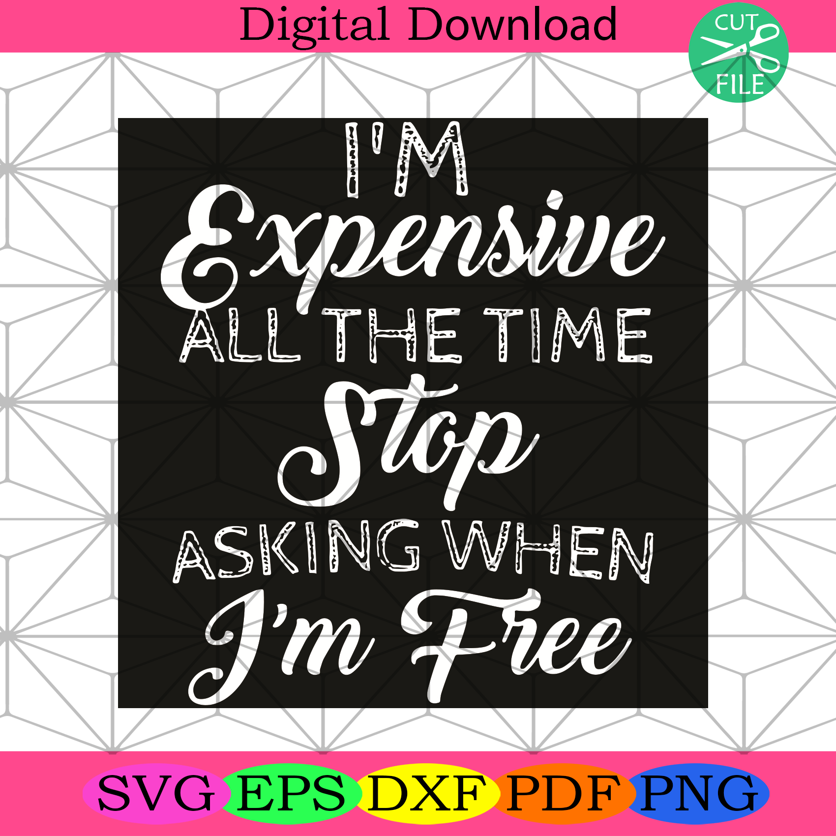 I Am Expensive All The Time Stop Asking When Im Free Svg Trending Svg