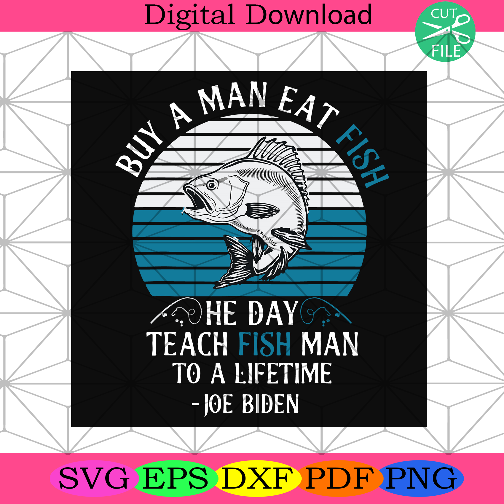 Buy A Man Eat Fish He Day Teach Fish Man To A Lifetime Joe Biden Svg