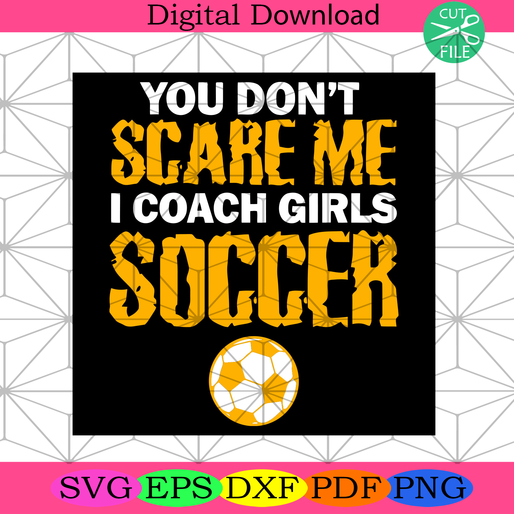 You Don’t Scare Me I Coach Girls Soccer Svg Trending Svg