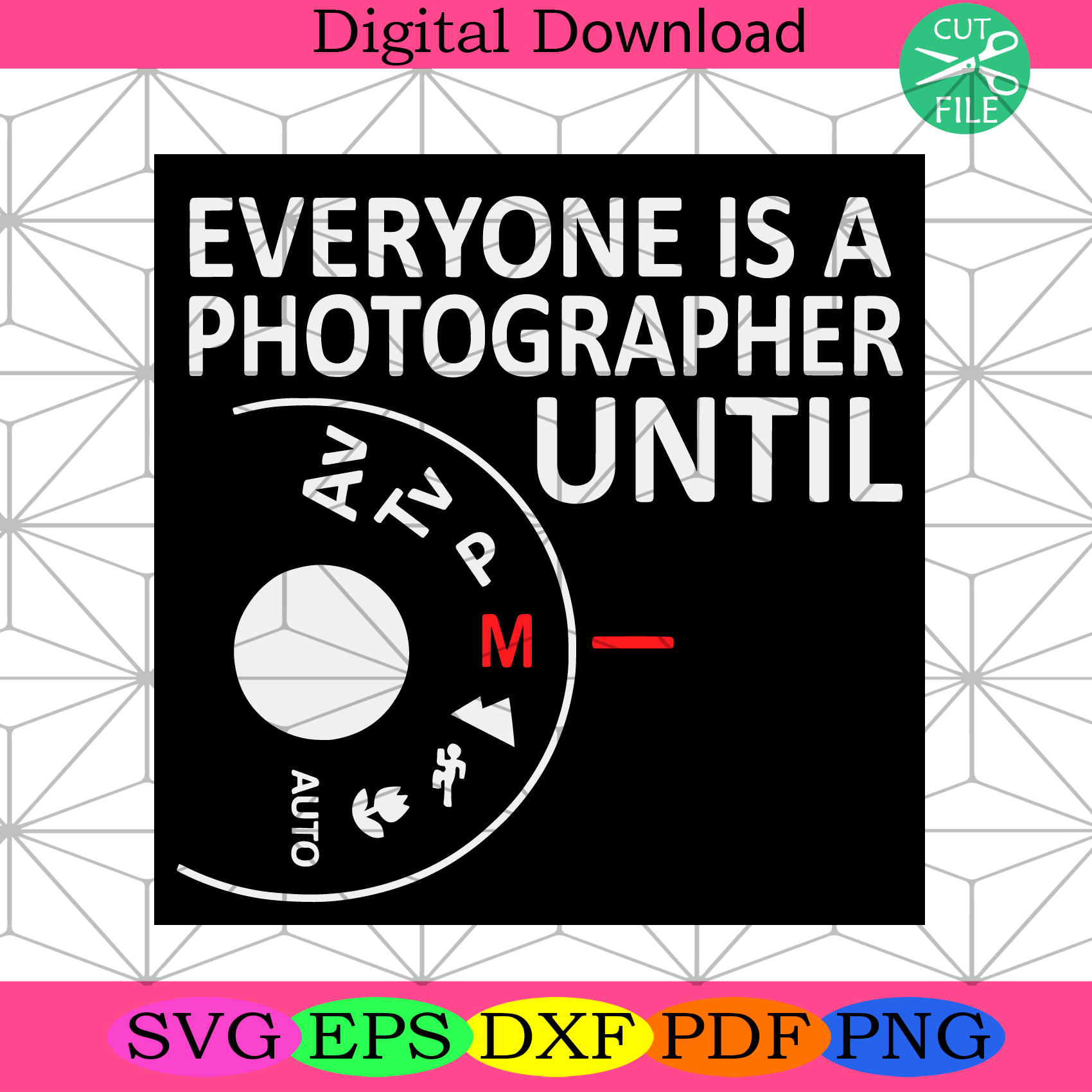 Everyone Is A Photographer Until M Mode Svg Trending Svg