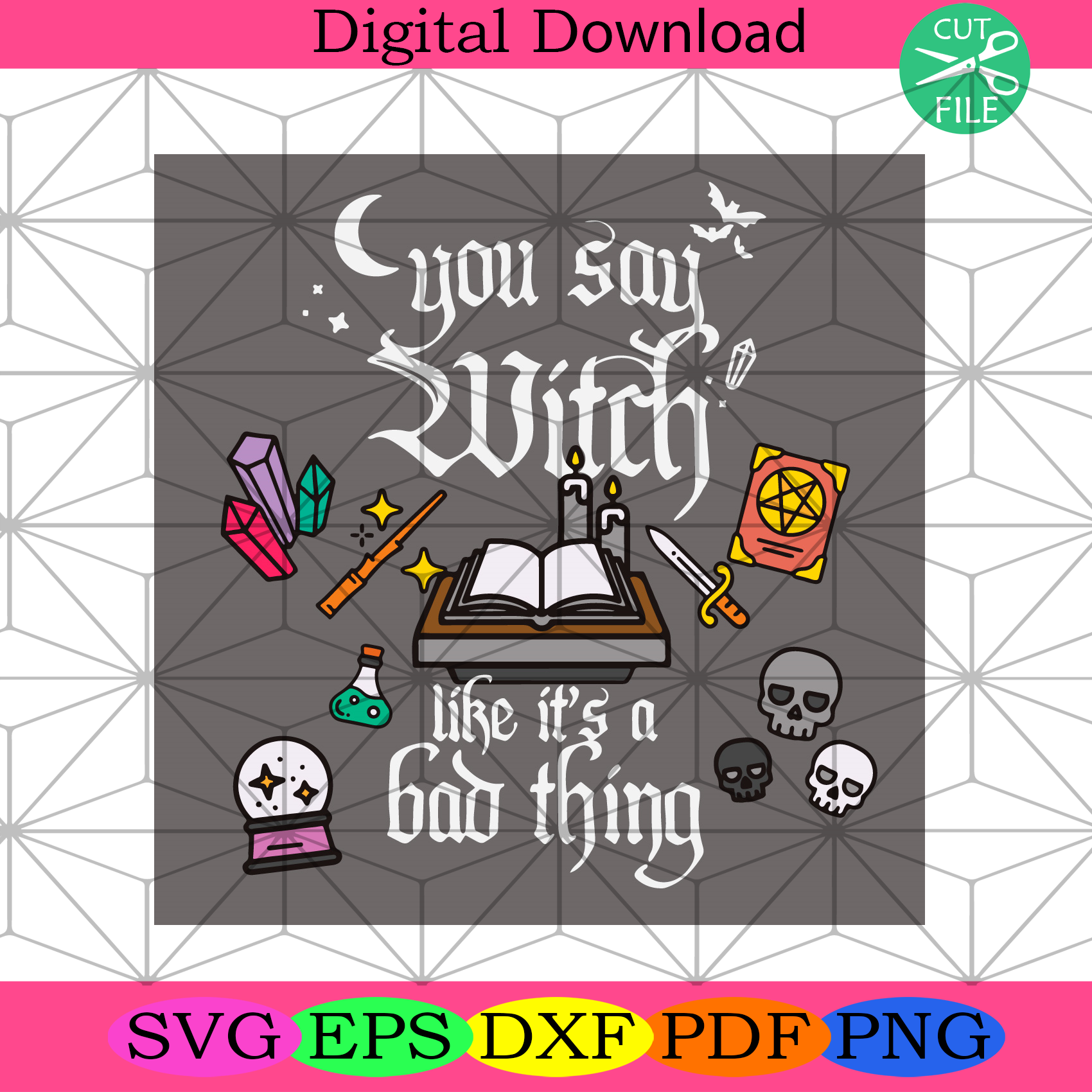 You Say Witch Like It’s A Bad Thing Svg Trending Svg, Witch Svg
