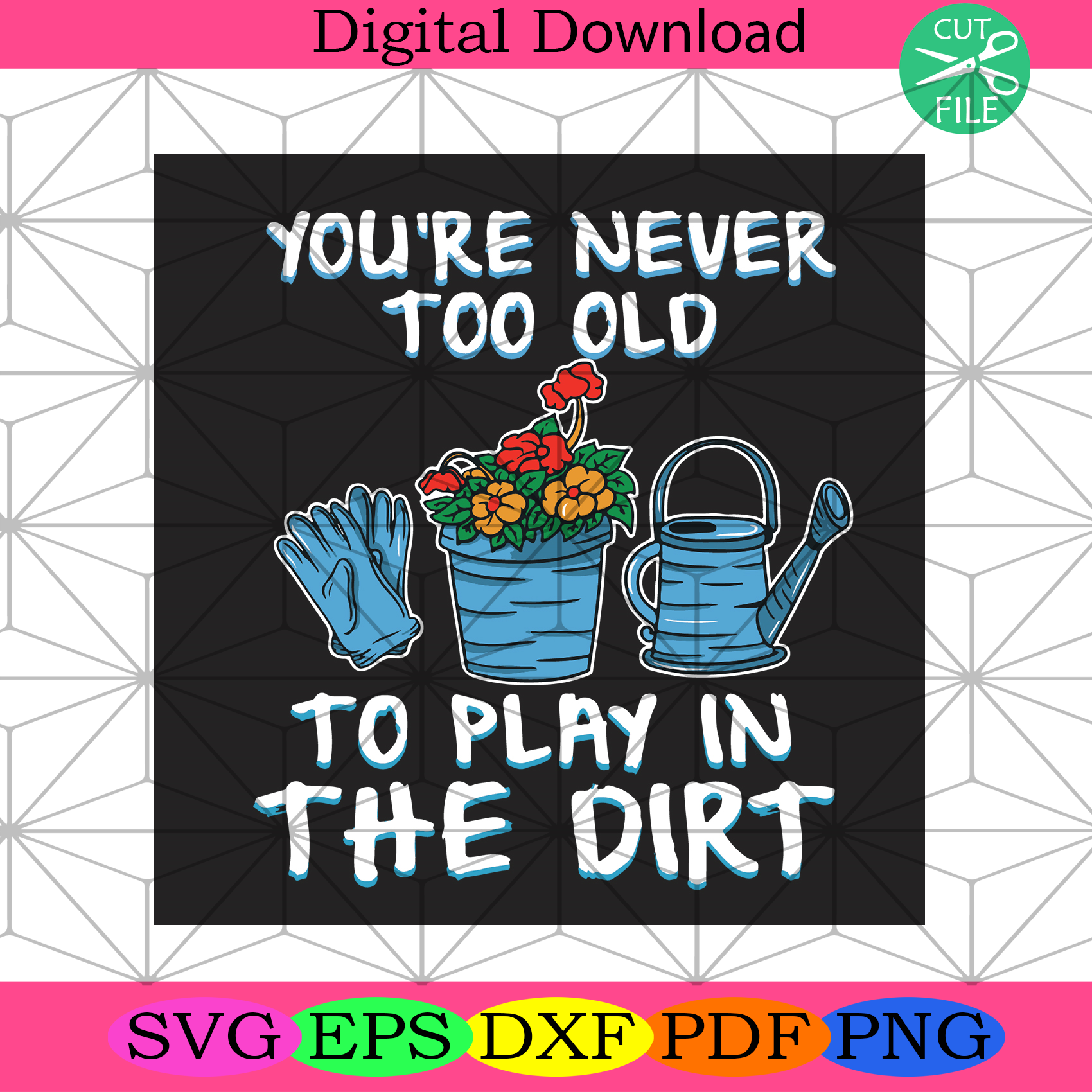 Youre Never Too Old To Play In The Dirt Svg Trending Svg