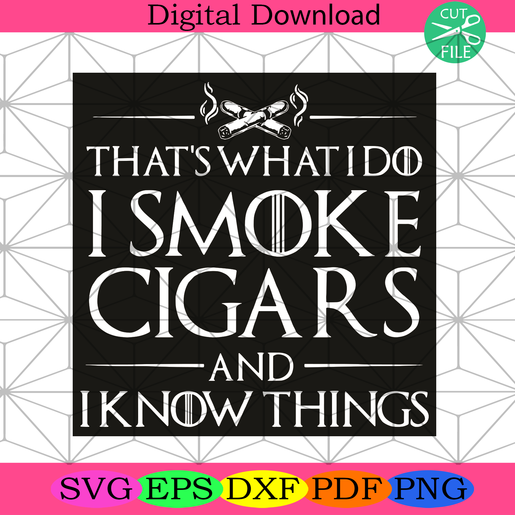 That Is What I Do I Smoke Cigars And I Know Things Svg Trending Svg