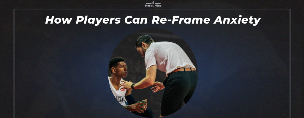 Hoops Mind Blog - How Players Can Re-Frame Anxiety