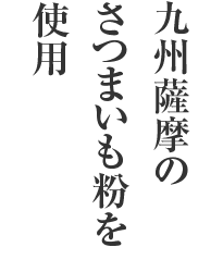 九州薩摩のさつまいも粉を使用