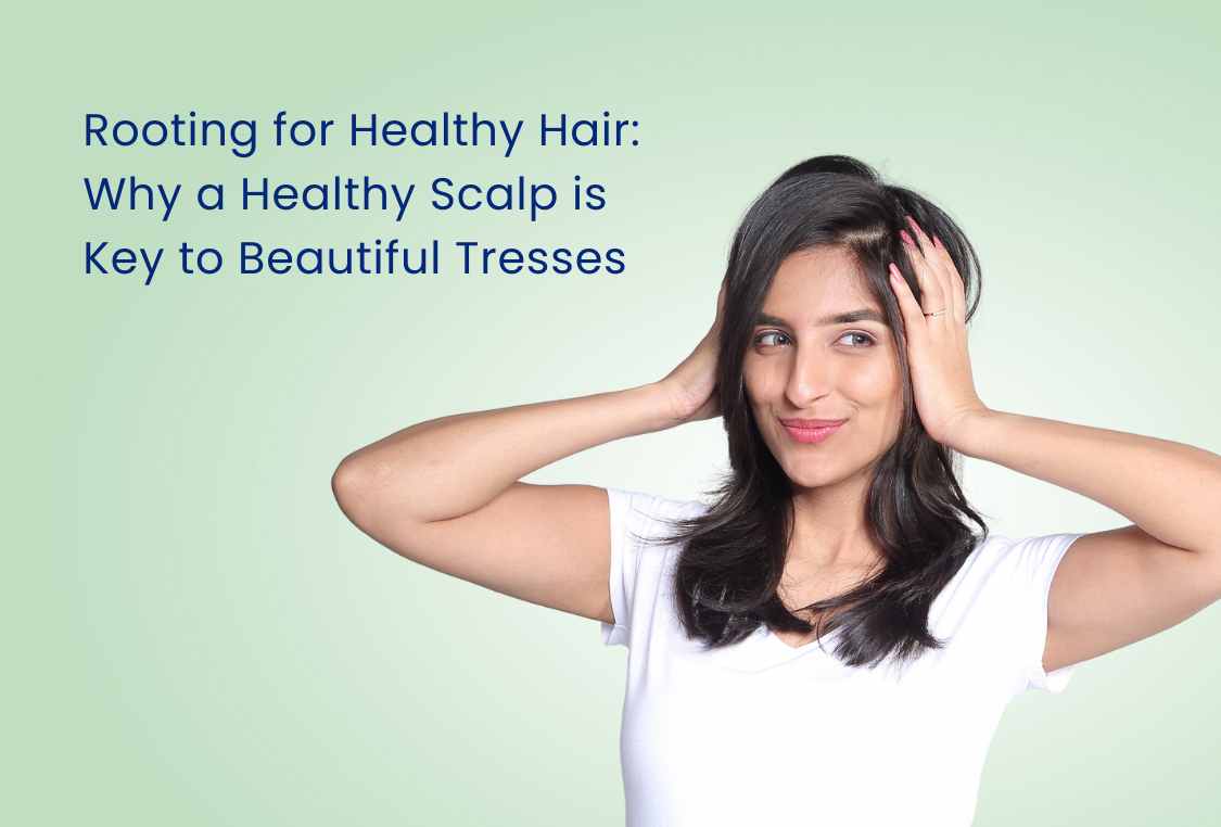 Rooting for Healthy Hair: Why a Healthy Scalp is Key to Beautiful Tres ...