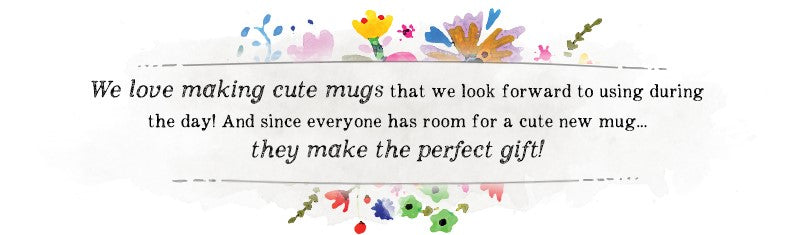 We love to make cute mugs that we look forward to using during the day! And since everyone has room for a cute new mug... they make the perfect gift!