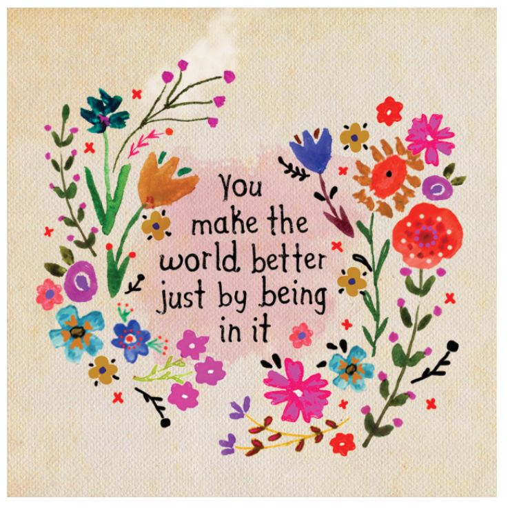 You make the world better just by being in it art graphic