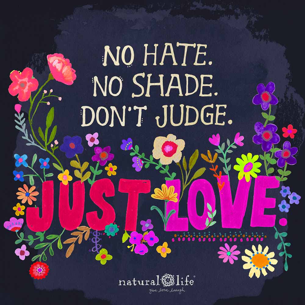 No Hate. No Shade. Don't Judge. Just Love.