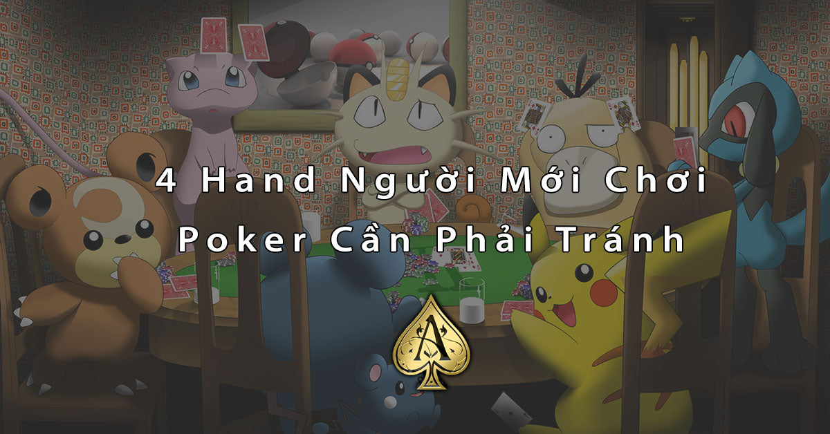 4 Hand Người Mới Chơi Poker Cần Phải Tránh