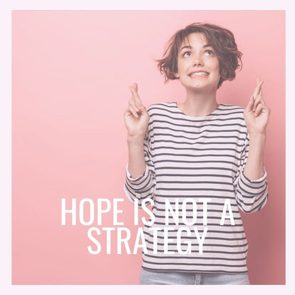 Hope is not a strategy