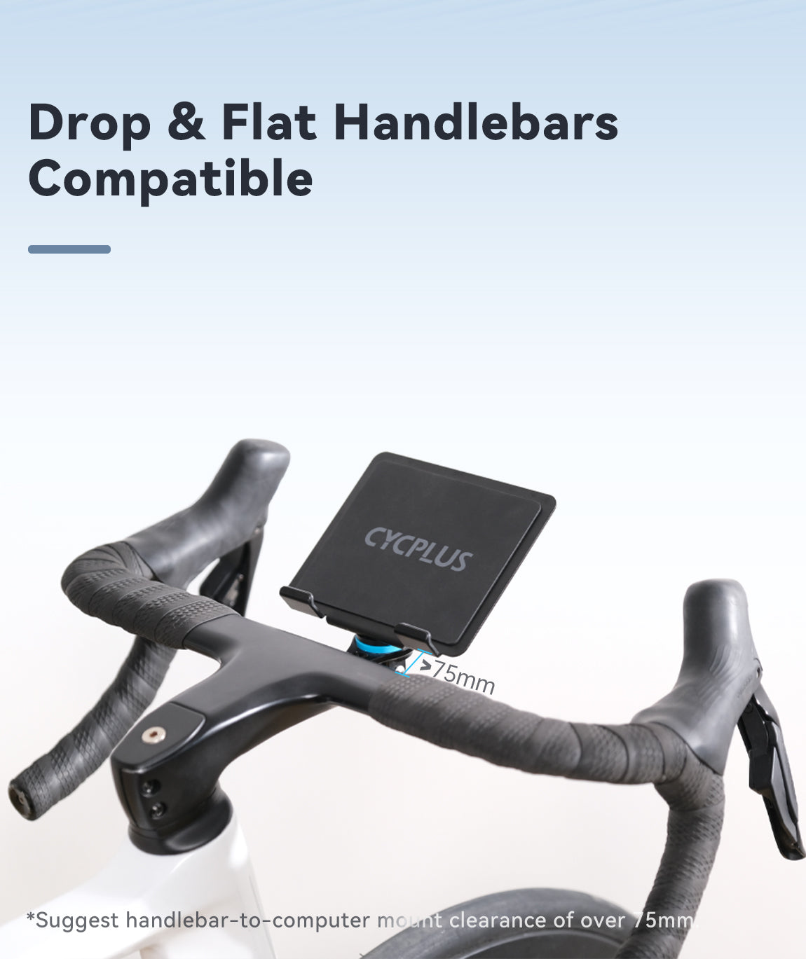 Drop & Flat Handlebars Compatible  *Suggest handlebar-to-computer mount clearance of over 75mm.