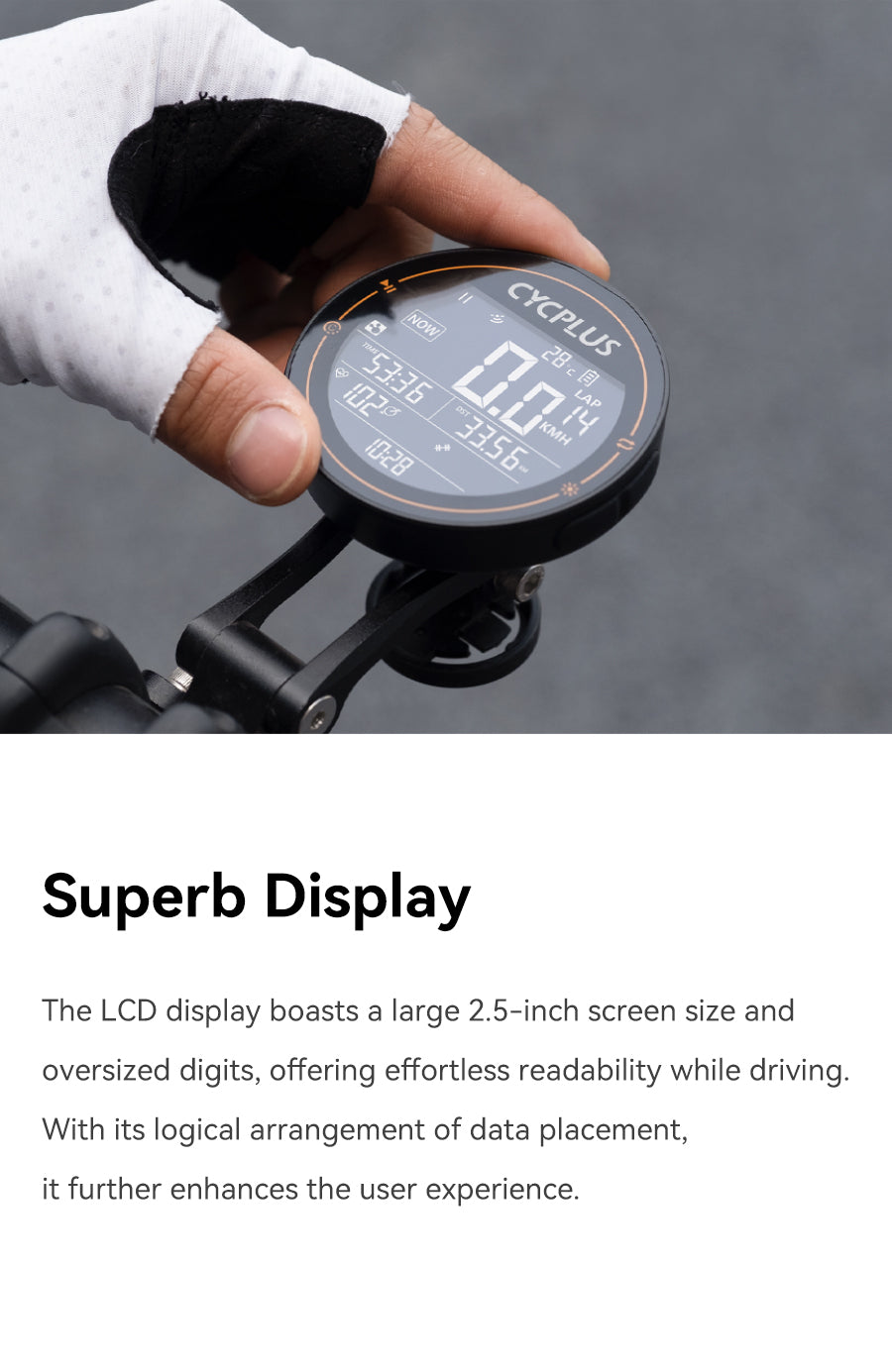 Superb Display  The LCD display boasts a large 2.5-inch screen size and oversized digits, offering effortless readability while driving. With its logical arrangement of data placement, it further enhances the user experience.