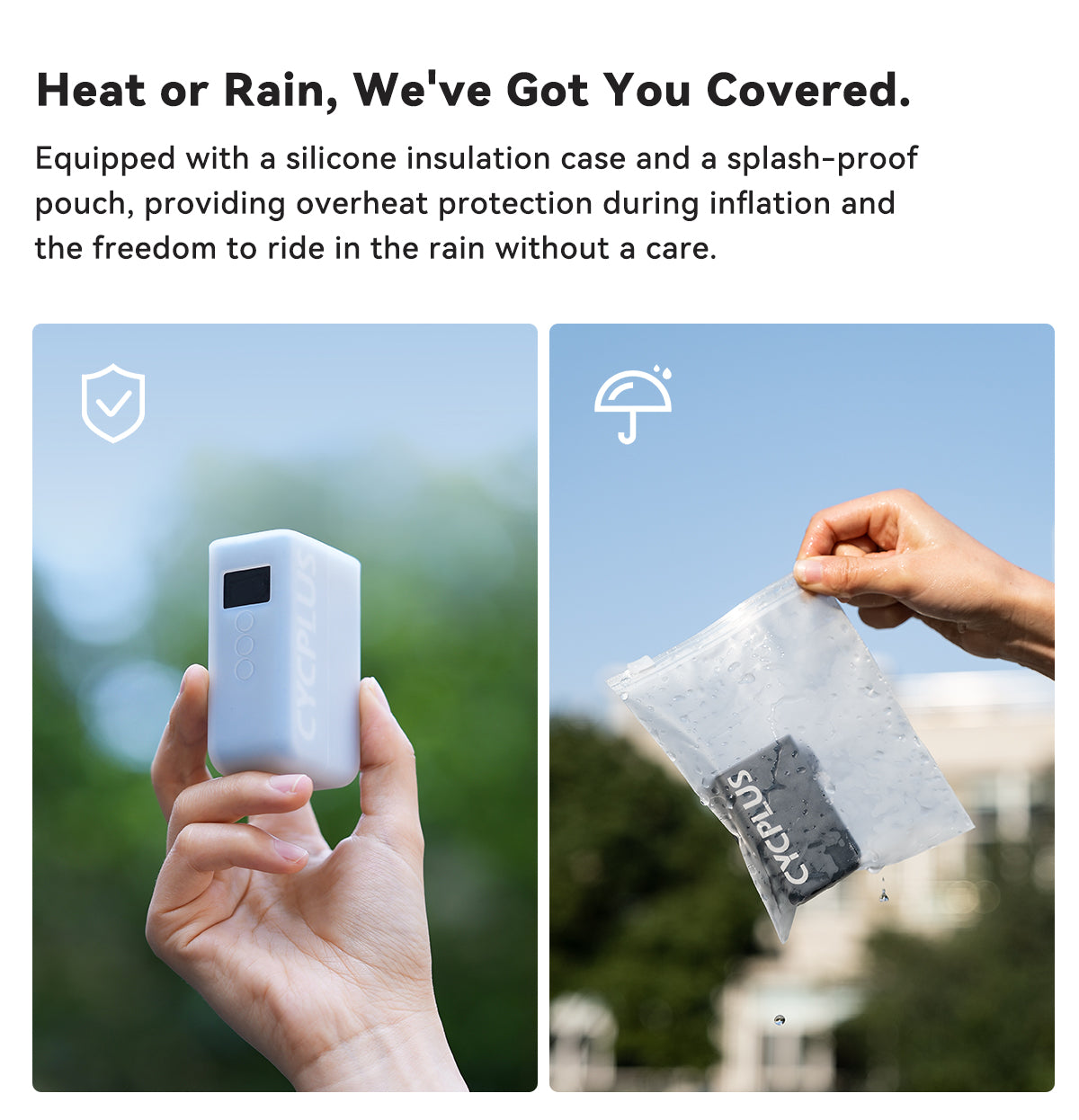 Heat or Rain, We've Got You Covered.  Equipped with a silicone insulation case and a waterproof pouch, providing overheat protection during inflation and the freedom to ride in the rain without a care.
