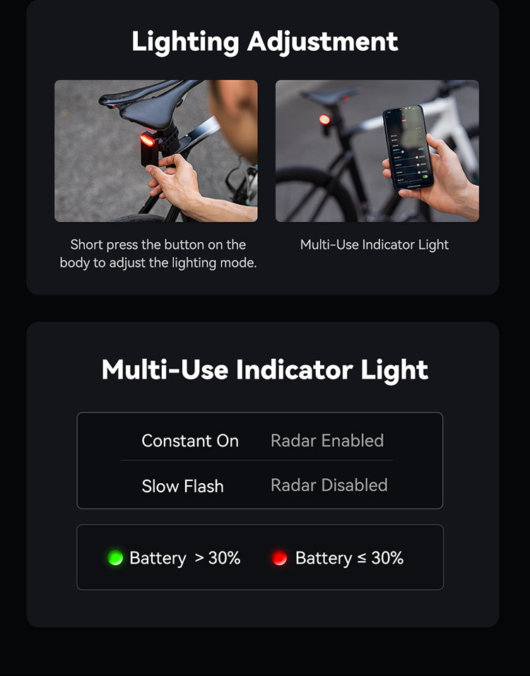 Lighting Adjustment        Short press the button on the body to adjust the lighting mode.    Multi-Use Indicator Light   Constant On      Radar Enabled Slow Flash       Radar Disabled   Battery > 30% Battery ≤ 30%