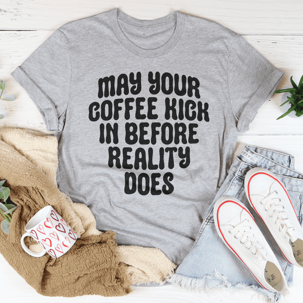 May Your Coffee Kick In Before Reality Does Tee – Peachy Sunday