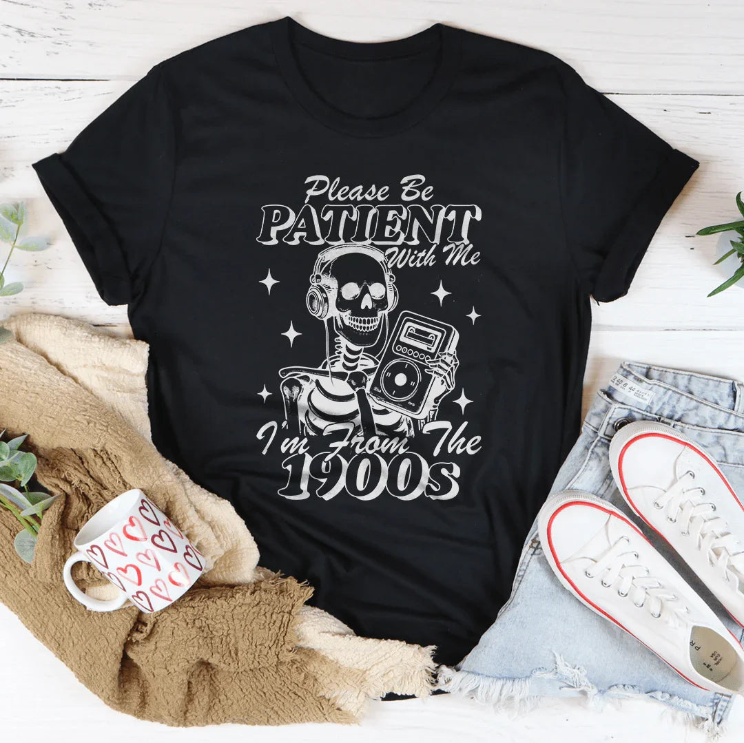 Please Be Patient With Me I'm From The 1900s Tee