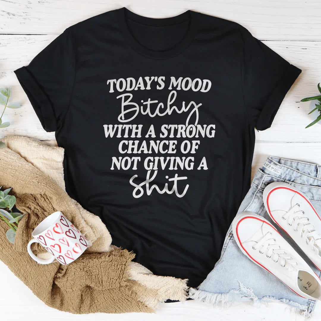 Today's Mood B-tchy With A Strong Chance Of Not Giving A Sh-t Tee