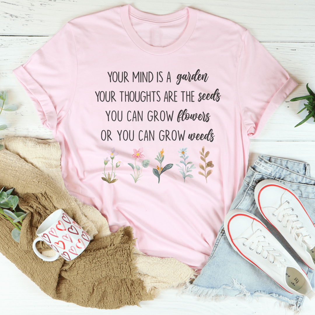 Your Mind Is A Garden Your Thoughts Are The Seeds Tee - Unisex/Women