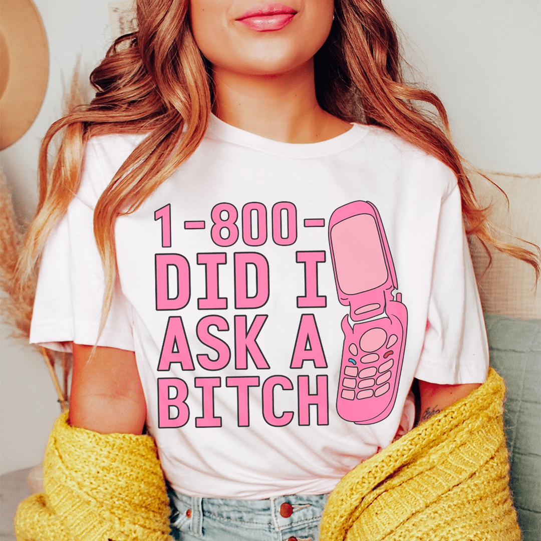 1-800 Did I Ask Tee - Unisex/Women