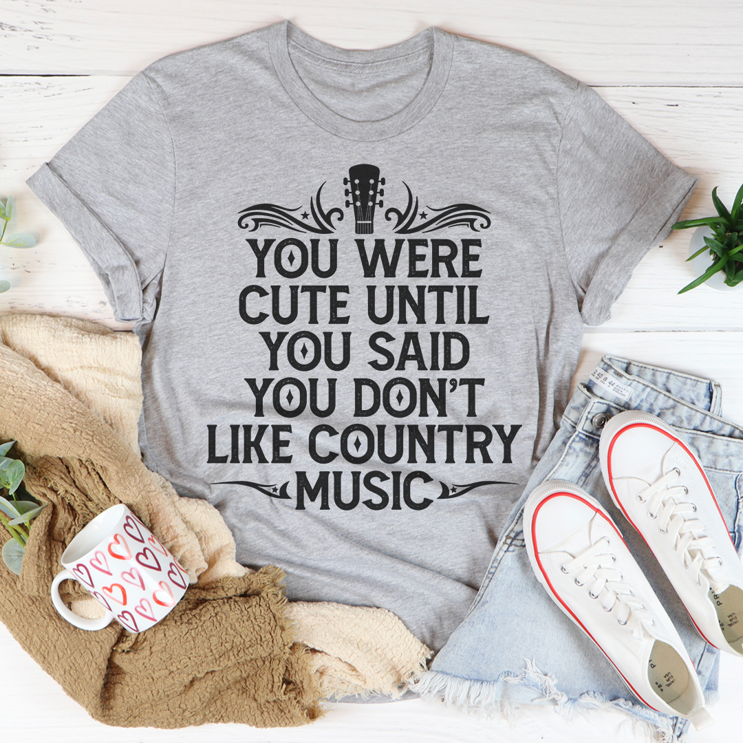 You Were Cute Until You Said You Don't Like Country Music Tee - Unisex/Women