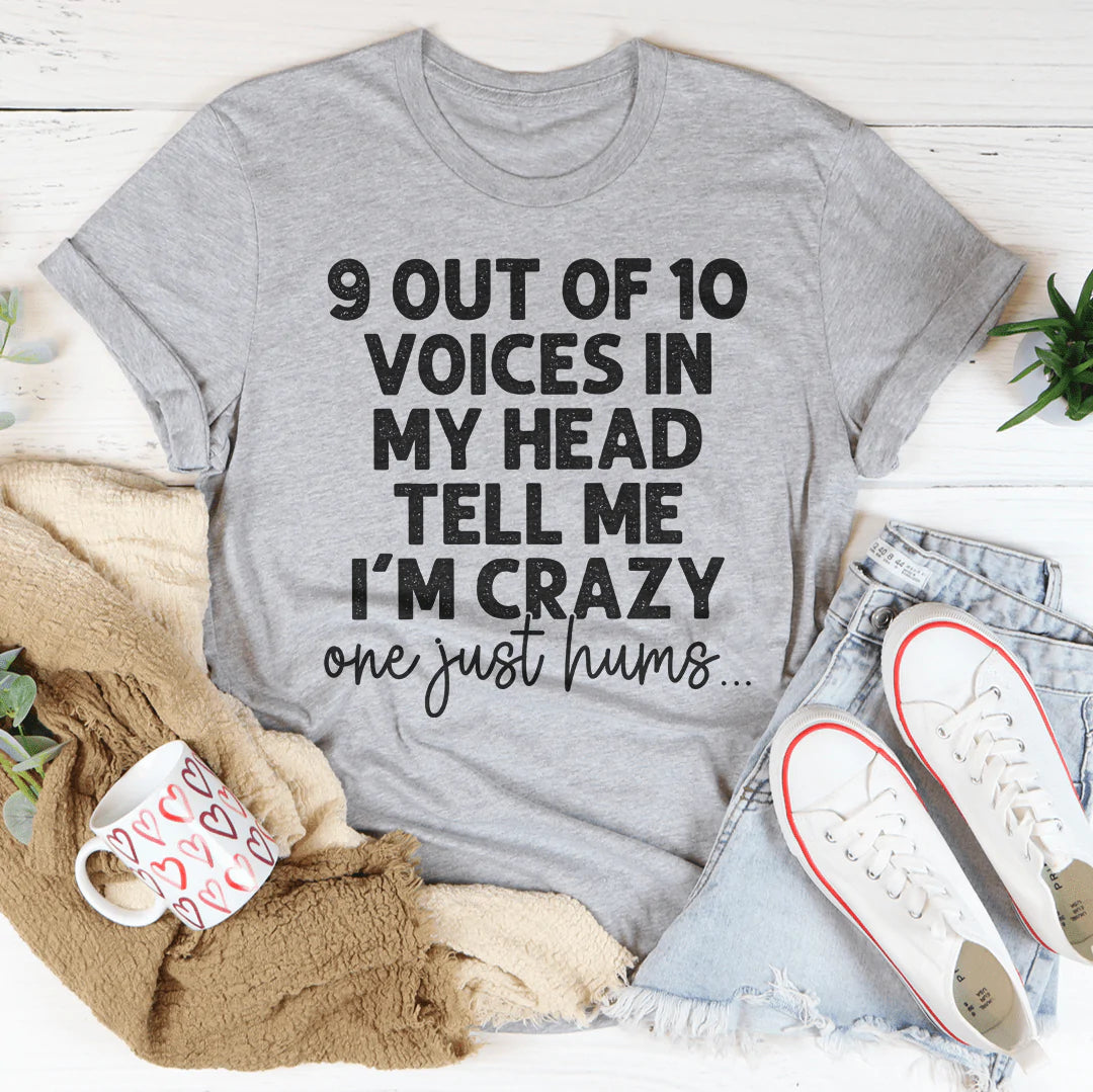 9 Out Of 10 Voices In My Head Tell Me I'm Crazy One Just Hums Tee - Unisex/Women