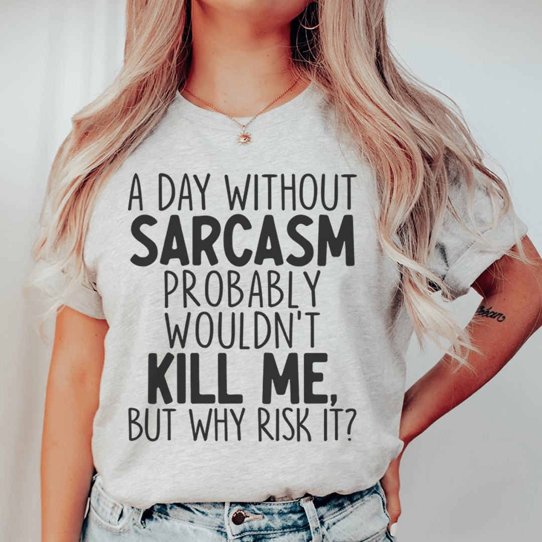 A Day Without Sarcasm Tee - Unisex/Women