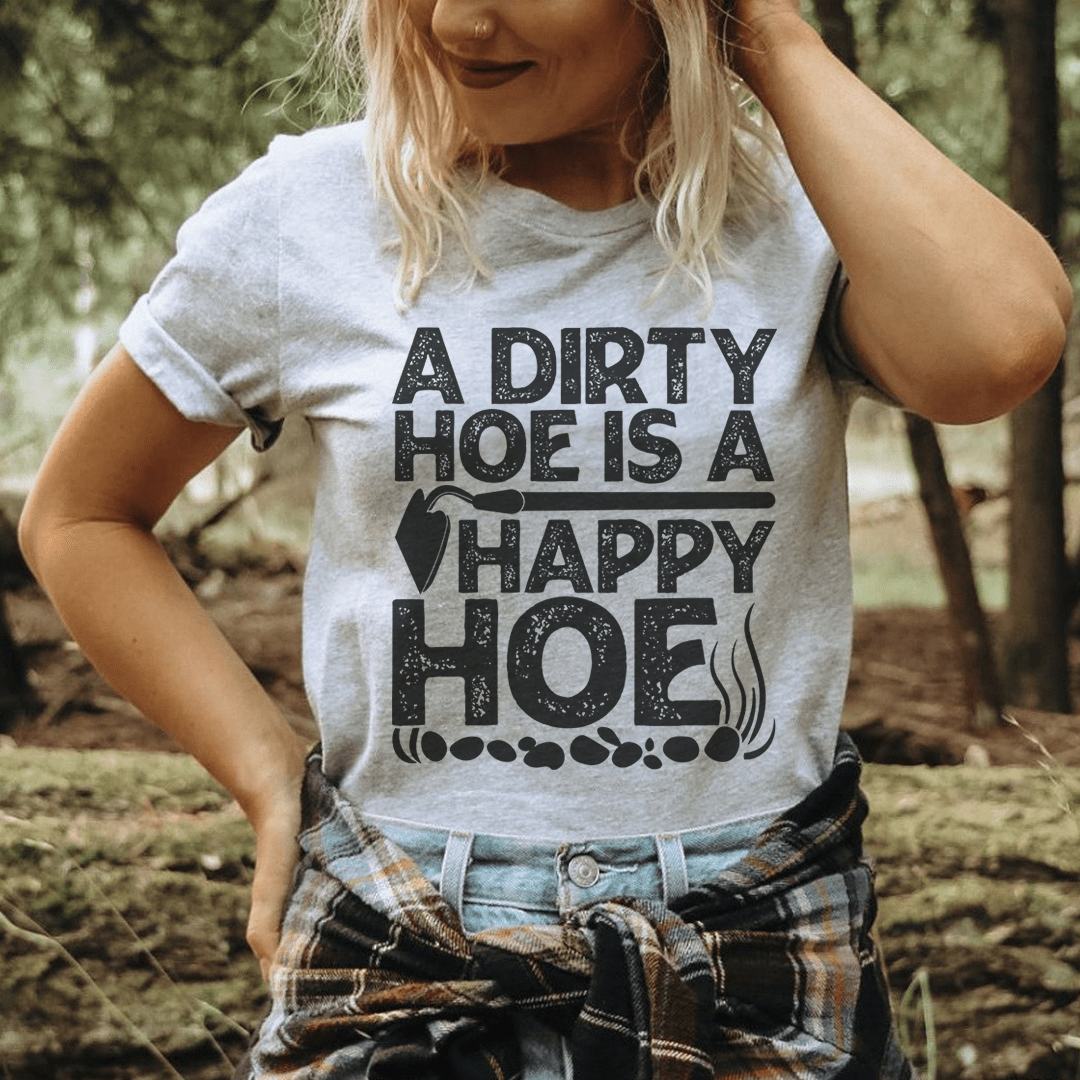 A Dirty Hoe Is A Happy Hoe Tee - Unisex/Women