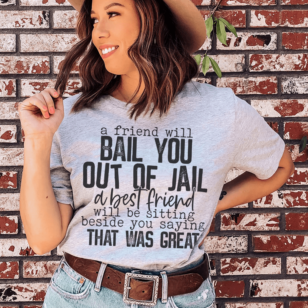 A Friend Will Bail You Out Of Jail Tee - Unisex/Women