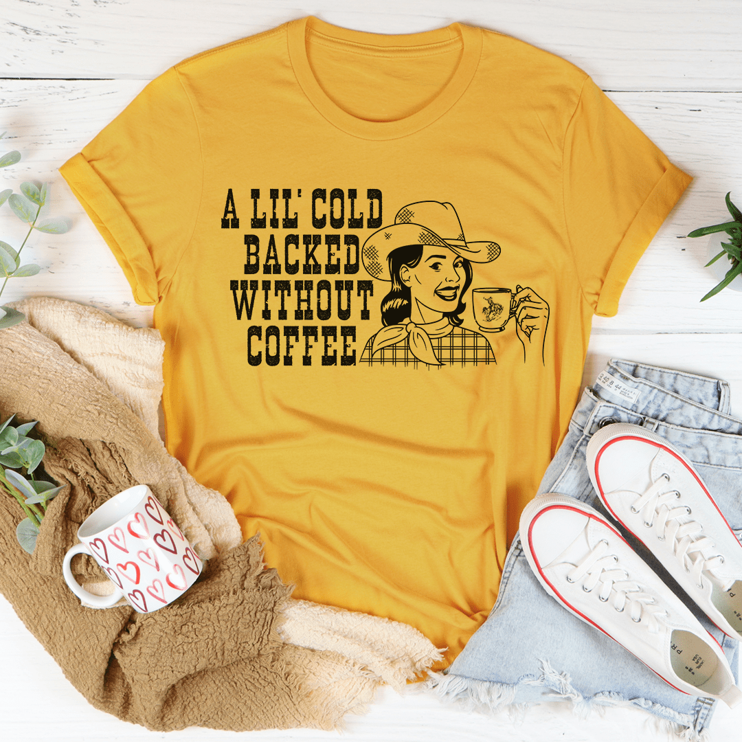 A Lil' Cold Backed Without Coffee Tee - Unisex/Women