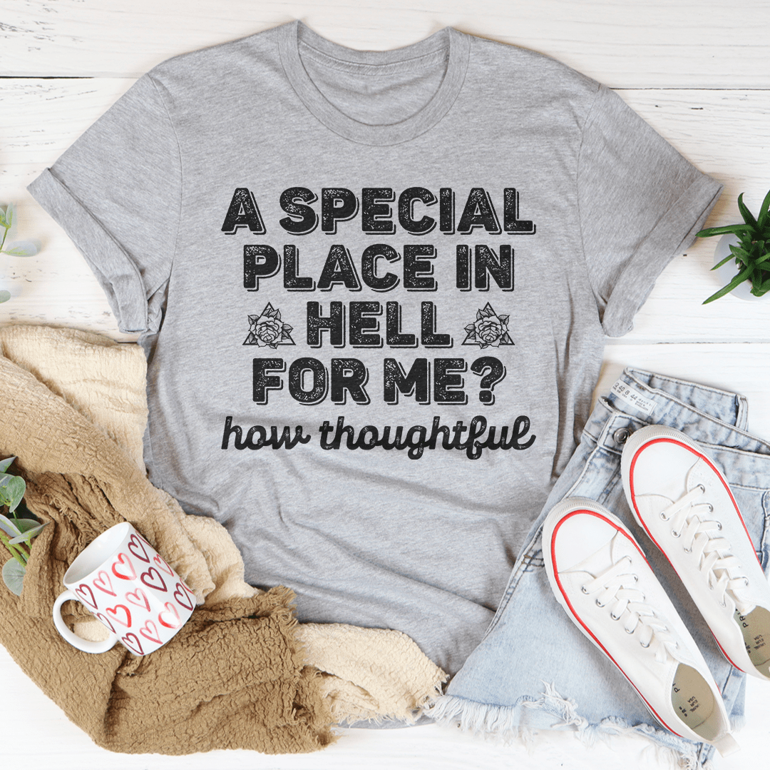 A Special Place In Hell For Me How Thoughtful Tee - Unisex/Women