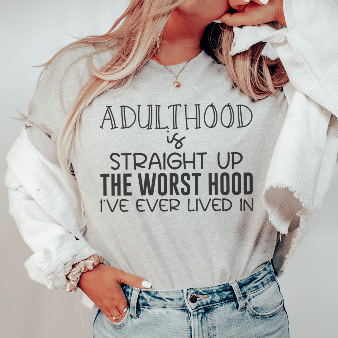 Adulthood Is Straight Up The Worst Hood I've Ever Lived In Tee - Unisex/Women