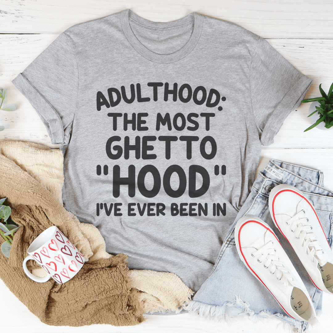 Adulthood Is The Most Ghetto Hood I've Ever Been In Tee - Unisex/Women