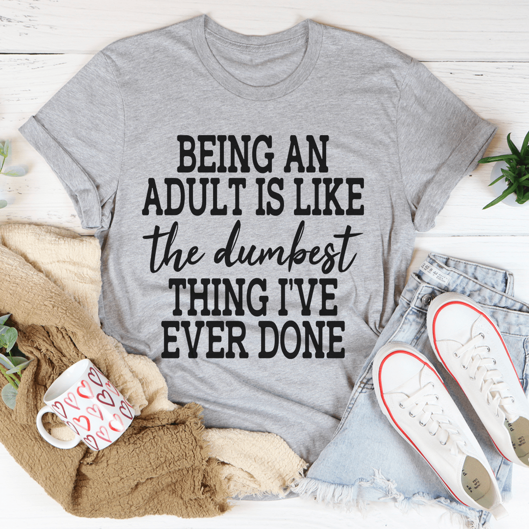 Adulting Is The Dumbest Thing I've Ever Done Tee - Unisex/Women