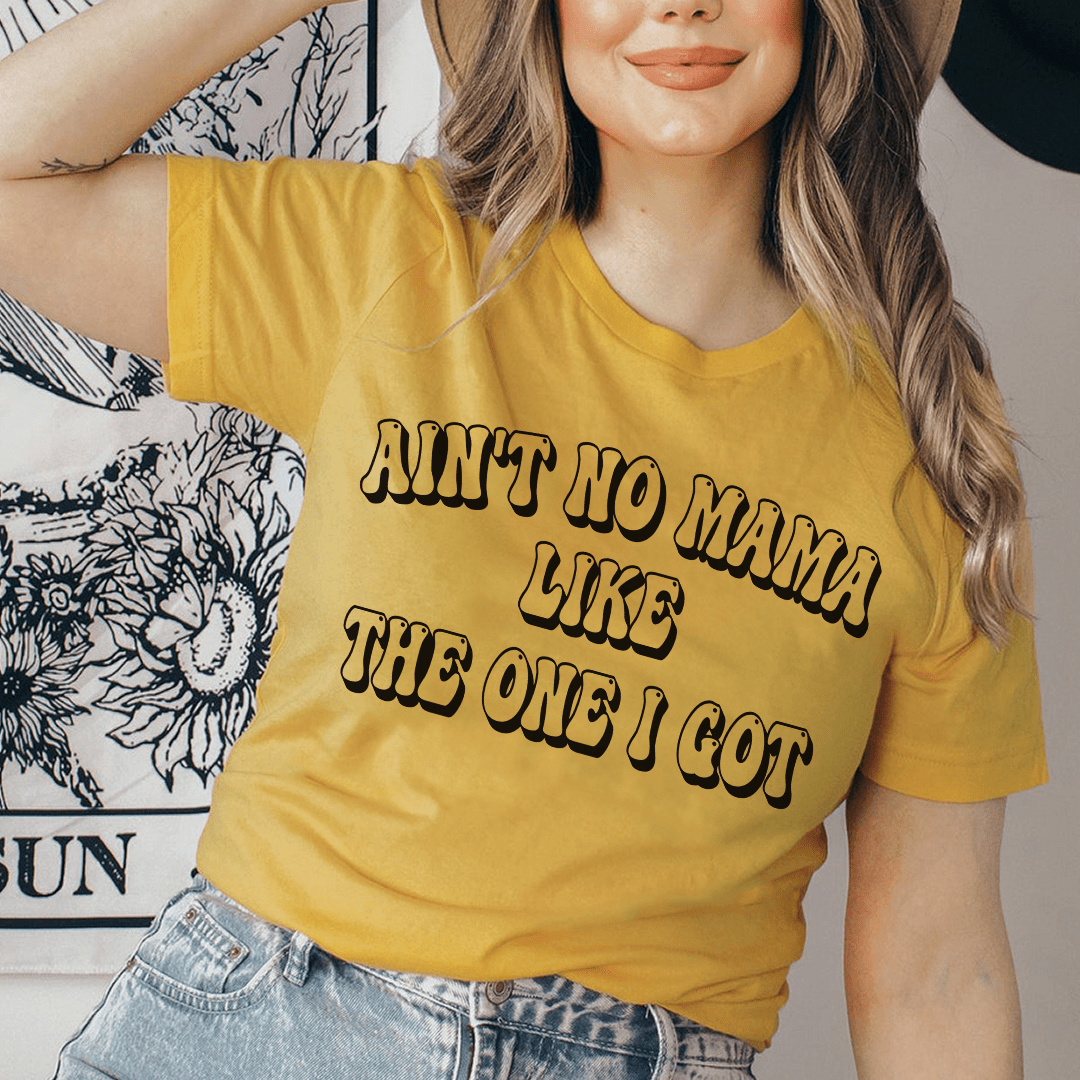 Ain't No Mama Like The One I Got Tee - Unisex/Women