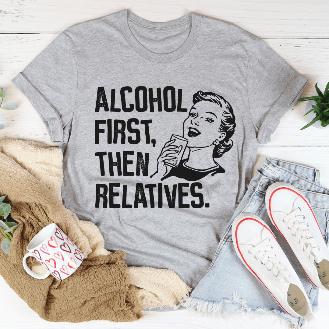 Alcohol First Then Relatives Tee - Unisex/Women