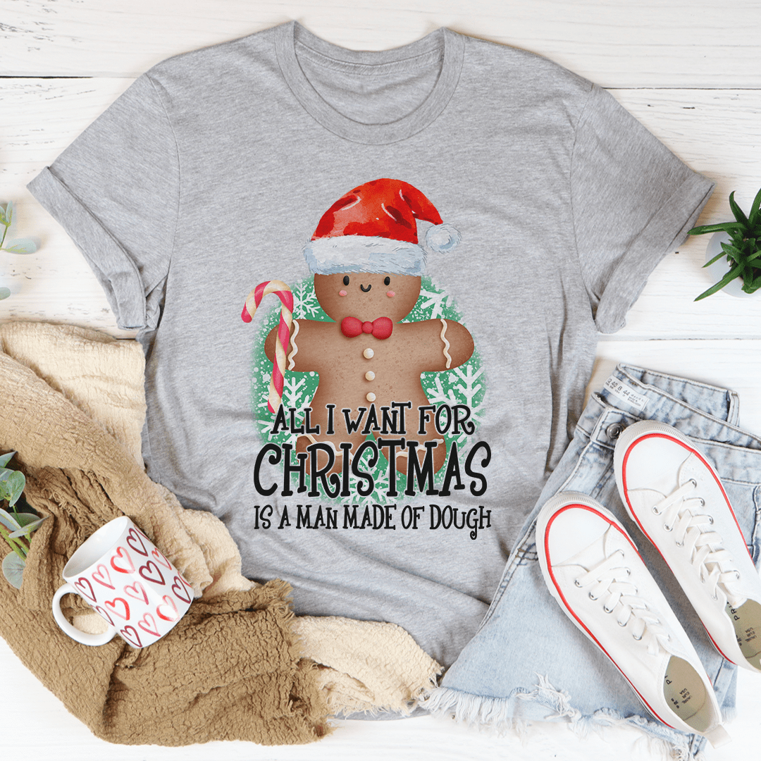 All I Want For Christmas Is A Man Made Of Dough Tee - Unisex/Women